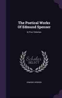 The Poetical Works Of Edmund Spenser: In Five Volumes by Edmund Spenser