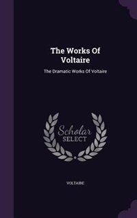 The Works Of Voltaire: The Dramatic Works Of Voltaire