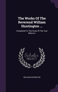 The Works Of The Reverend William Huntington ...: Completed To The Close Of The Year Mdcccvi