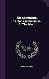 Front cover_The Continental Teutons. (conversion Of The West)