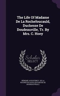 Front cover_The Life Of Madame De La Rochefoucauld, Duchesse De Doudeauville, Tr. By Mrs. C. Hoey