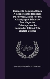 Couverture_Exame Da Segunda Conta A Respeito Dos Negocios De Portugal, Dada Por Mr. Champagny, Ministro Dos Negocios Estrangeiros Ao Imperador E Rei A 2 De Janeiro De 1808