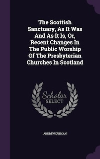 Couverture_The Scottish Sanctuary, As It Was And As It Is, Or, Recent Changes In The Public Worship Of The Presbyterian Churches In Scotland