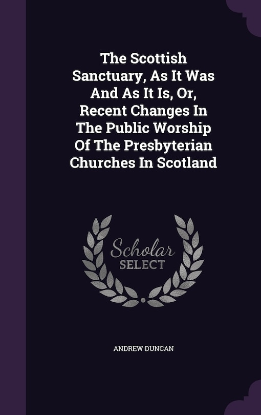 Couverture_The Scottish Sanctuary, As It Was And As It Is, Or, Recent Changes In The Public Worship Of The Presbyterian Churches In Scotland