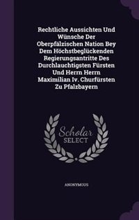 Couverture_Rechtliche Aussichten Und Wünsche Der Oberpfälzischen Nation Bey Dem Höchstbeglückenden Regierungsantritte Des Durchlauchtigsten Fürsten Und Herrn Herrn Maximilian Iv. Churfürsten Zu Pfalzbayern
