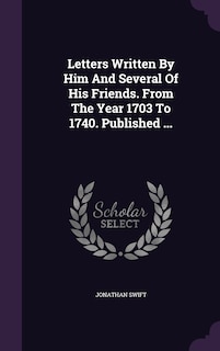 Couverture_Letters Written By Him And Several Of His Friends. From The Year 1703 To 1740. Published ...