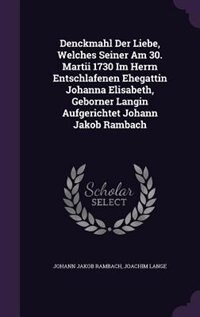 Front cover_Denckmahl Der Liebe, Welches Seiner Am 30. Martii 1730 Im Herrn Entschlafenen Ehegattin Johanna Elisabeth, Geborner Langin Aufgerichtet Johann Jakob Rambach