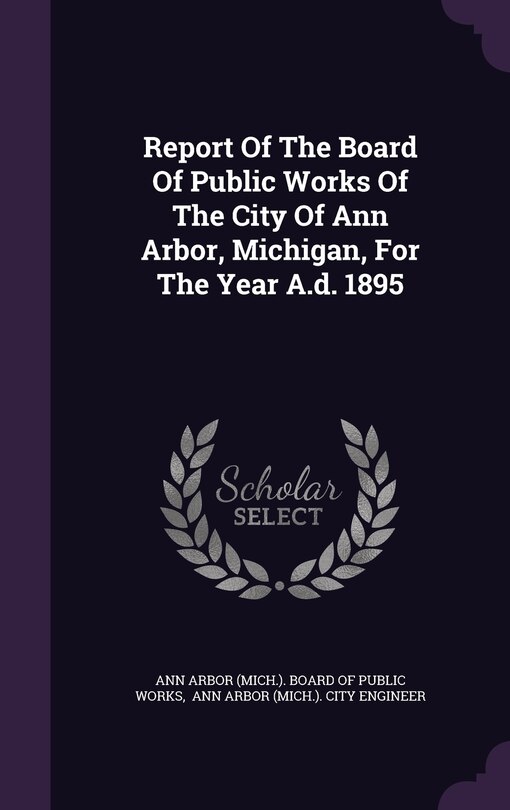 Front cover_Report Of The Board Of Public Works Of The City Of Ann Arbor, Michigan, For The Year A.d. 1895