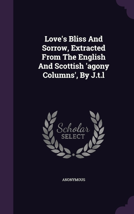 Couverture_Love's Bliss And Sorrow, Extracted From The English And Scottish 'agony Columns', By J.t.l