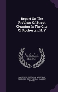 Front cover_Report On The Problem Of Street Cleaning In The City Of Rochester, N. Y