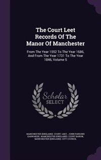 Front cover_The Court Leet Records Of The Manor Of Manchester
