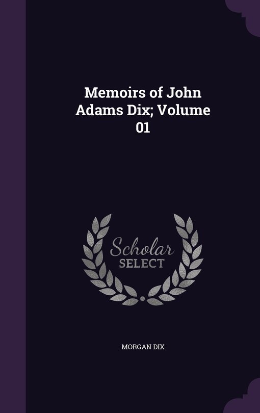 Front cover_Memoirs of John Adams Dix; Volume 01