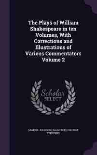 The Plays of William Shakespeare in ten Volumes, With Corrections and Illustrations of Various Commentators Volume 2 by Samuel Johnson
