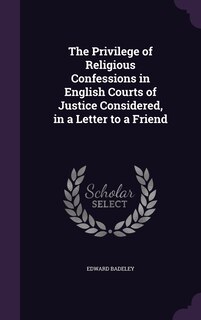 Couverture_The Privilege of Religious Confessions in English Courts of Justice Considered, in a Letter to a Friend