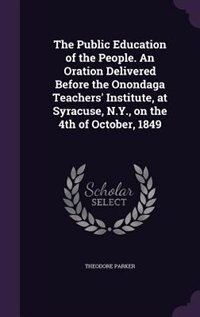 Couverture_The Public Education of the People. An Oration Delivered Before the Onondaga Teachers' Institute, at Syracuse, N.Y., on the 4th of October, 1849