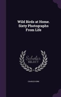 Front cover_Wild Birds at Home. Sixty Photographs From Life
