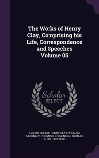 Front cover_The Works of Henry Clay, Comprising his Life, Correspondence and Speeches Volume 05