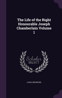 Front cover_The Life of the Right Honourable Joseph Chamberlain Volume 1