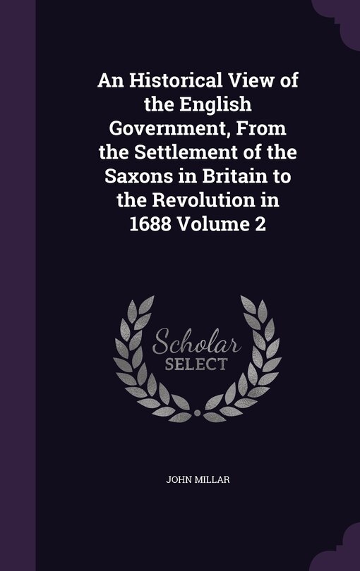 Front cover_An Historical View of the English Government, From the Settlement of the Saxons in Britain to the Revolution in 1688 Volume 2