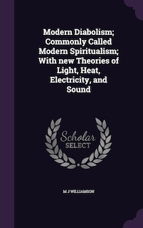 Front cover_Modern Diabolism; Commonly Called Modern Spiritualism; With new Theories of Light, Heat, Electricity, and Sound