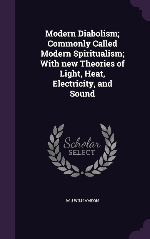 Front cover_Modern Diabolism; Commonly Called Modern Spiritualism; With new Theories of Light, Heat, Electricity, and Sound