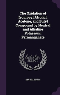 Couverture_The Oxidation of Isopropyl Alcohol, Acetone, and Butyl Compound by Neutral and Alkaline Potassium Permanganate
