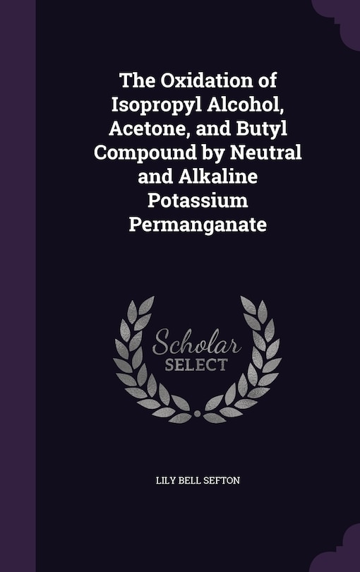 Couverture_The Oxidation of Isopropyl Alcohol, Acetone, and Butyl Compound by Neutral and Alkaline Potassium Permanganate