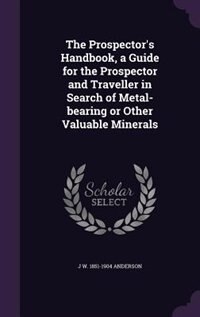 Couverture_The Prospector's Handbook, a Guide for the Prospector and Traveller in Search of Metal-bearing or Other Valuable Minerals