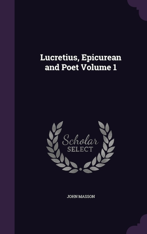 Lucretius, Epicurean and Poet Volume 1