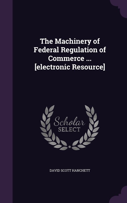 Front cover_The Machinery of Federal Regulation of Commerce ... [electronic Resource]