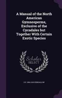 A Manual of the North American Gymnosperms, Exclusive of the Cycadales but Together With Certain Exotic Species