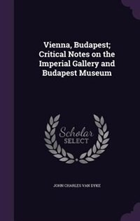 Front cover_Vienna, Budapest; Critical Notes on the Imperial Gallery and Budapest Museum