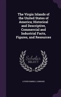 The Virgin Islands of the United States of America; Historical and Descriptive, Commercial and Industrial Facts, Figures, and Resources