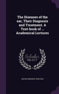 Front cover_The Diseases of the ear, Their Diagnosis and Treatment. A Text-book of ... Academical Lectures