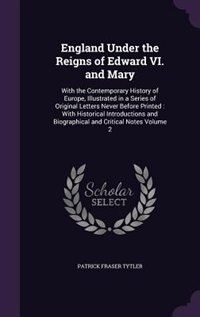 England Under the Reigns of Edward VI. and Mary: With the Contemporary History of Europe, Illustrated in a Series of Original Letters Never Before P