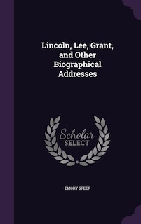 Couverture_Lincoln, Lee, Grant, and Other Biographical Addresses