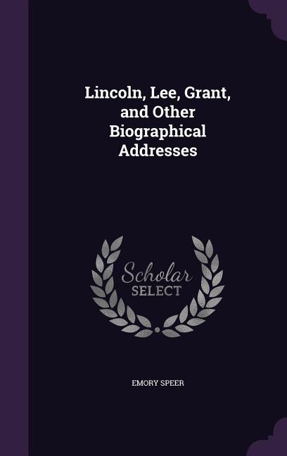 Couverture_Lincoln, Lee, Grant, and Other Biographical Addresses