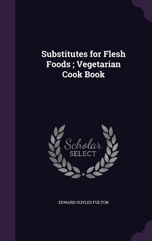 Substitutes for Flesh Foods; Vegetarian Cook Book