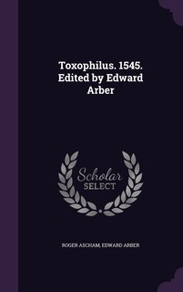 Couverture_Toxophilus. 1545. Edited by Edward Arber