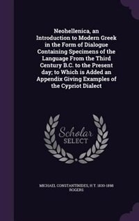 Front cover_Neohellenica, an Introduction to Modern Greek in the Form of Dialogue Containing Specimens of the Language From the Third Century B.C. to the Present day; to Which is Added an Appendix Giving Examples of the Cypriot Dialect