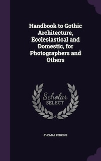Couverture_Handbook to Gothic Architecture, Ecclesiastical and Domestic, for Photographers and Others