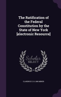 Front cover_The Ratification of the Federal Constitution by the State of New York [electronic Resource]