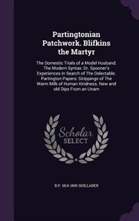 Partingtonian Patchwork. Blifkins the Martyr: The Domestic Trials of a Model Husband. The Modern Syntax: Dr. Spooner's Experiences in Search of T