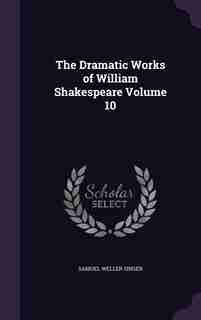 The Dramatic Works of William Shakespeare Volume 10 by Samuel Weller Singer
