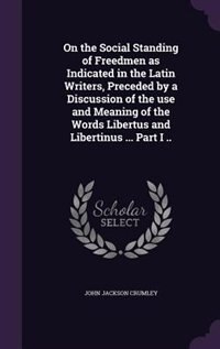 Couverture_On the Social Standing of Freedmen as Indicated in the Latin Writers, Preceded by a Discussion of the use and Meaning of the Words Libertus and Libertinus ... Part I ..