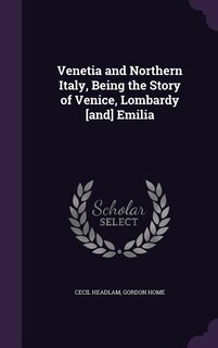 Couverture_Venetia and Northern Italy, Being the Story of Venice, Lombardy [and] Emilia