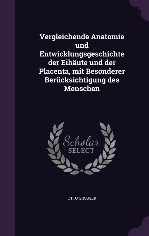 Couverture_Vergleichende Anatomie und Entwicklungsgeschichte der Eihäute und der Placenta, mit Besonderer Berücksichtigung des Menschen