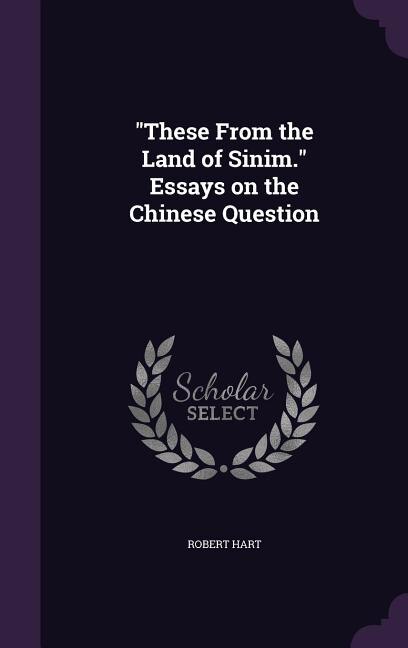 These From the Land of Sinim. Essays on the Chinese Question