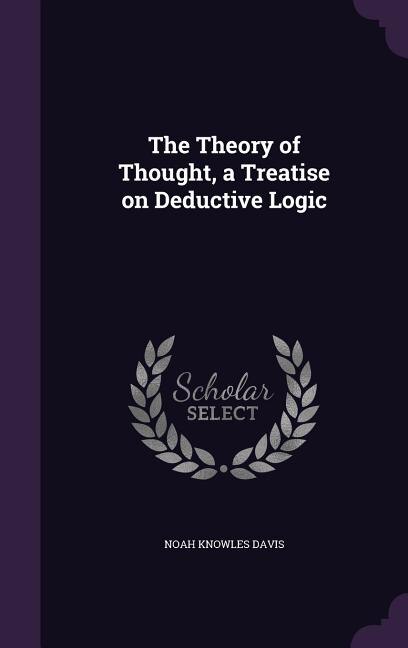 The Theory of Thought, a Treatise on Deductive Logic