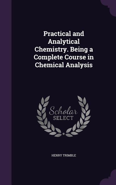 Couverture_Practical and Analytical Chemistry. Being a Complete Course in Chemical Analysis